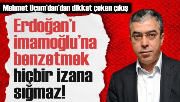 Mehmet Uçum'dan dikkat çeken çıkış: İmamoğlu'na benzetmek hiçbir izana sığmaz!