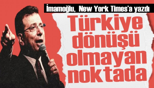 İmamoğlu, New York Times'a yazdı: Çarpıcıydı ama şaşırtıcı değildi