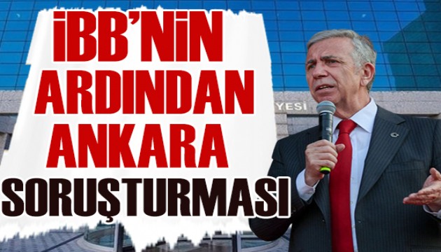 İBB'den sonra Ankara Büyükşehir Belediyesi'ne de soruşturma!