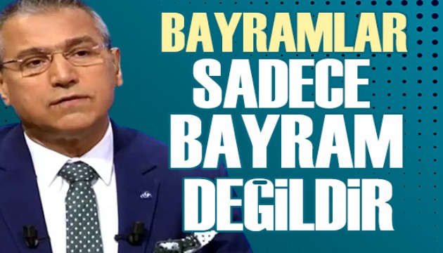 Abbas Güçlü: Bayramlar zenginliğimizi test ettiğimiz en önemli günlerdir