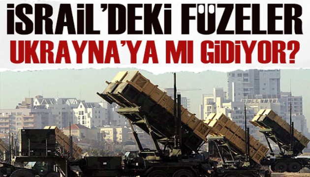 ABD, İsrail'deki füzeleri Ukrayna'ya mı gönderiyor?