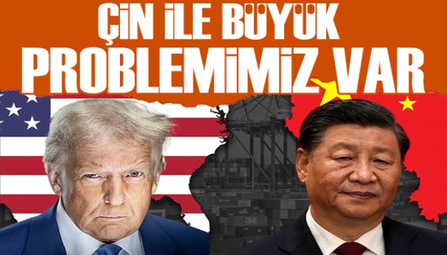 Trump: Çin ile büyük bir problemimiz var