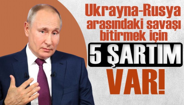 Ukrayna-Rusya krizi büyüyor! Putin'in 5 şartı