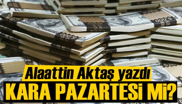 Alaattin Aktaş yazdı: Kara pazartesi mi?
