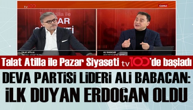 Talat Atilla ile Pazar Siyaseti tv100 ekranlarında başladı! DEVA Partisi lideri Ali Babacan: İlk duyan Erdoğan oldu