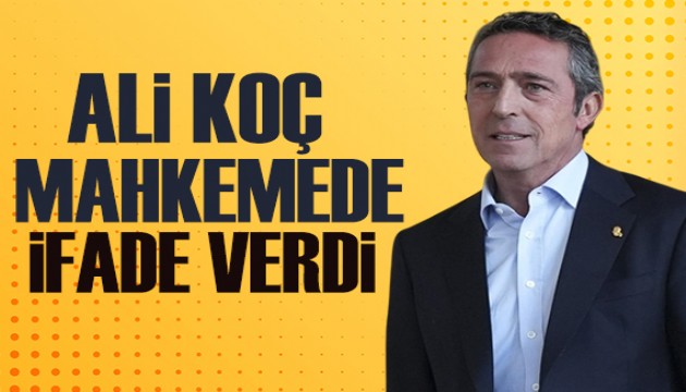 Ali Koç, mahkemede ifade verdi