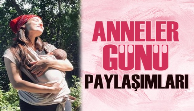 Ünlülerden 'Anneler Günü' paylaşımları