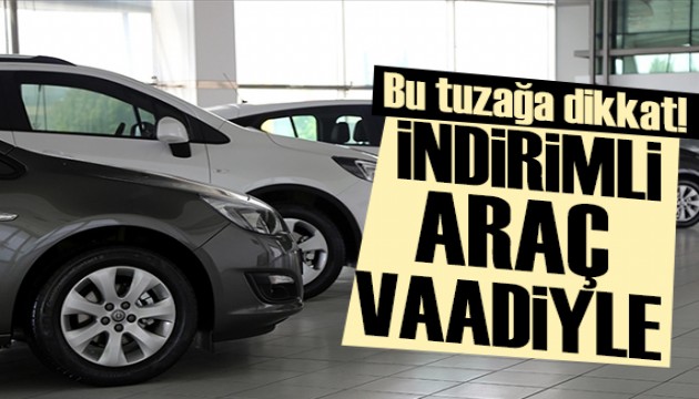 İndirimli araç vaadiyle bu tuzağa dikkat!