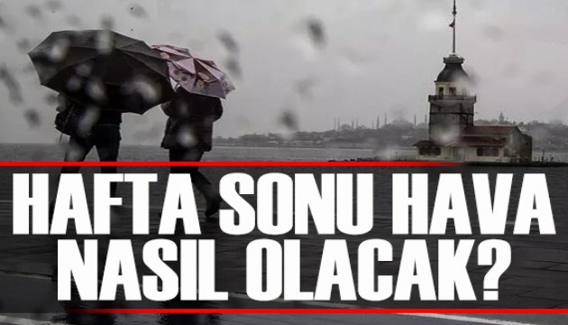 Meteoroloji uyardı: Hafta sonu hava nasıl olacak?