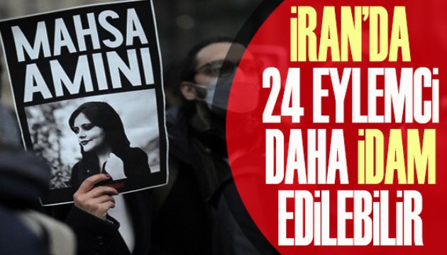 İran'da 24 eylemci daha idam edilebilir