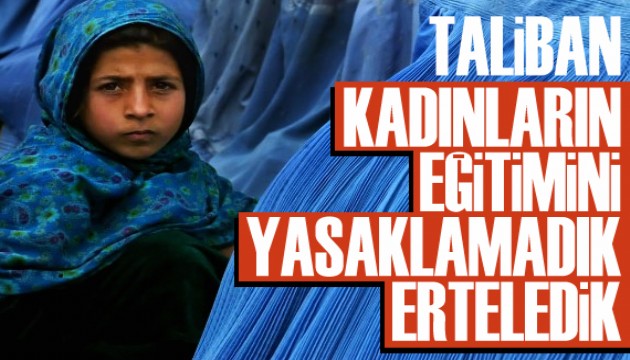 Taliban’dan çarpıcı açıklama: Kadınların eğitimini yasaklamadık, erteledik