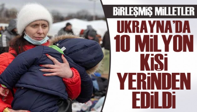 BM açıkladı: Ukrayna'da on milyon kişi yerinden edildi