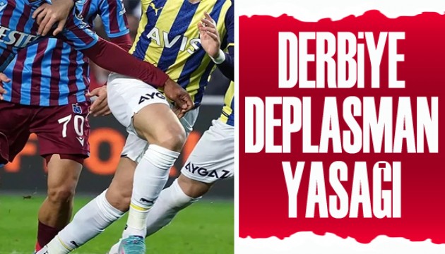 Derbiye deplasman yasağı!