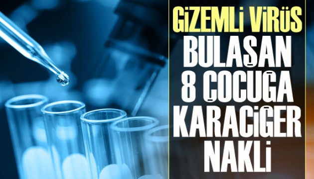 'Gizemli virüs' bulaşan 8 çocuğa karaciğer nakli