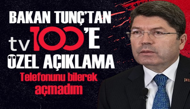 Bakan Tunç'tan tv100'e özel açıklama: Telefonunu bilerek açmadım