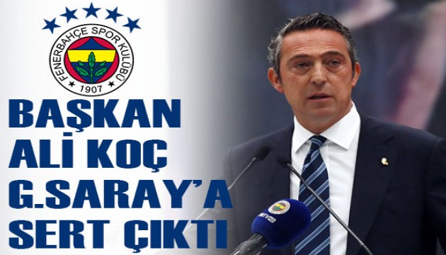 Fenerbahçe Başkanı Ali Koç'tan Galatasaray'a sert sözler