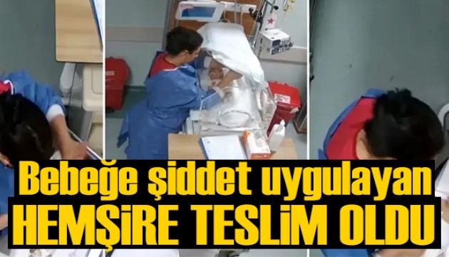 Bebeğe şiddet uygulayan hemşire teslim oldu