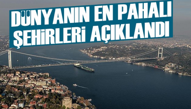 Dünyanın en pahalı şehirleri belli oldu: İstanbul zirveyi zorluyor
