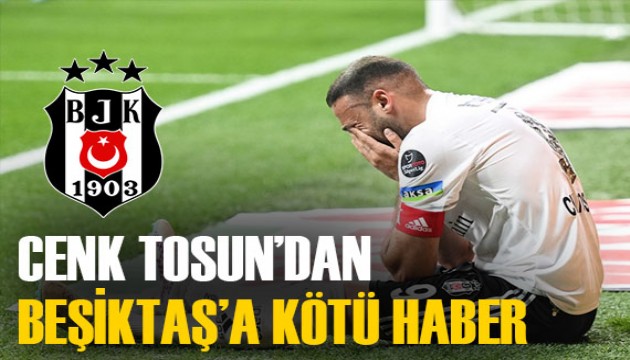 Beşiktaş'a şok! Cenk Tosun'un sakatlık süresi belli oldu...