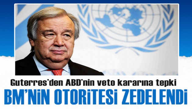 Guterres, ABD'nin veto kararına tepki gösterdi: BM'nin otoritesi zedelendi