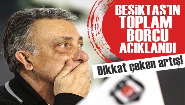 Beşiktaş'ın toplam borcu açıklandı