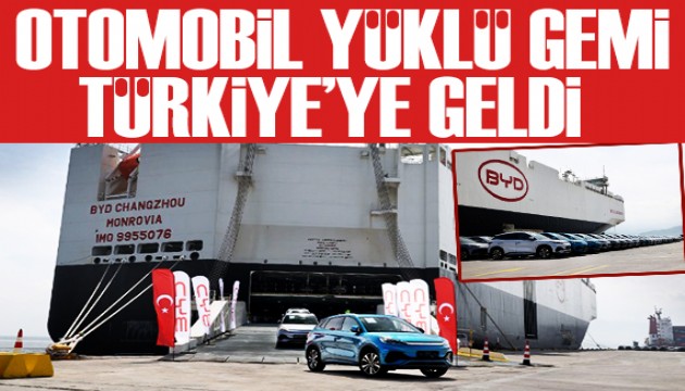 BYD'nin otomobil dolu gemisi Türkiye'ye geldi