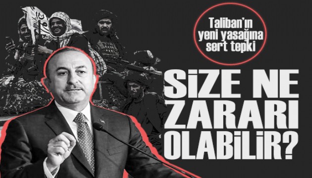 Bakan Çavuşoğlu'ndan, Taliban'ın yeni yasağına sert tepki