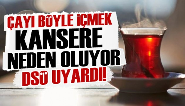 DSÖ duyurdu: Çayı böyle içmek kansere yol açıyor!