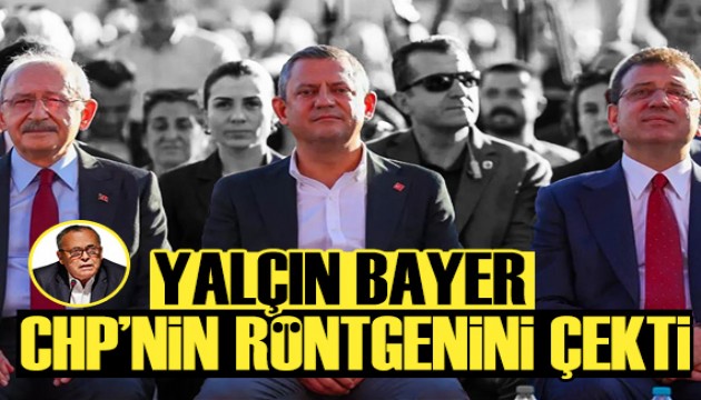 Yalçın Bayer CHP'nin röntgenini çekti