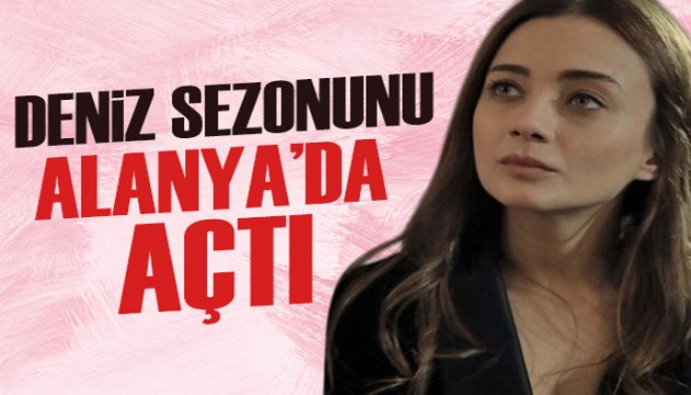 Ünlü oyuncu deniz sezonunu Alanya'da açtı