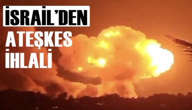 İsrail'den yine ateşkes ihlali!
