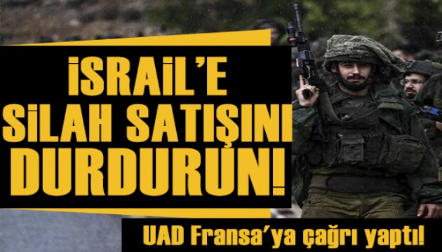 UAD Fransa'ya çağrı yaptı: İsrail'e silah satışını durdurun