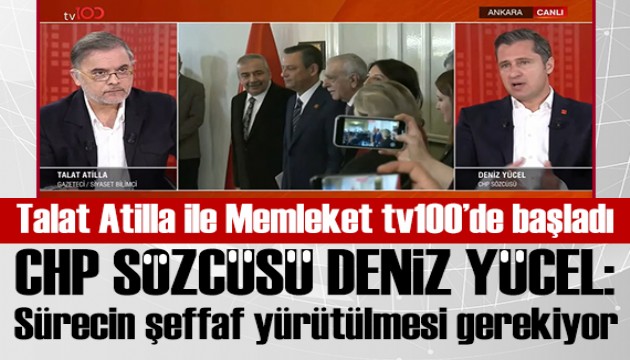 Talat Atilla ile Memleket tv100'de başladı! Deniz Yücel: Sürecin şeffaf yürütülmesi lazım