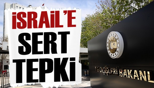 Dışişleri'nden İsrail'e kınama!