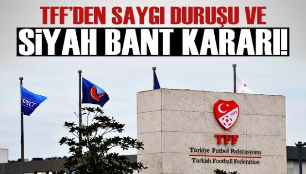 TFF'den saygı duruşu ve siyah bant kararı