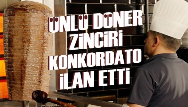Ünlü döner zinciri konkordato ilan etti: 250'den fazla şube...