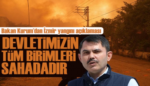 Murat Kurum'dan İzmir yangını açıklaması: Devletimizin tüm birimleri sahadadır