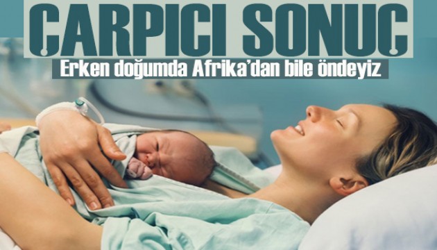Çarpıcı sonuç! Erken doğumda Afrika'dan bile öndeyiz