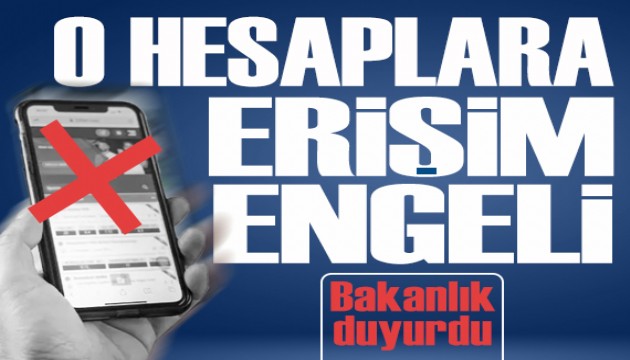 Bakanlık duyurdu: Yüksek takipçili o hesaplara erişim engeli