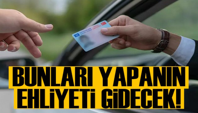 Sürücüler dikkat: Bunları yapanın ehliyeti gidecek!