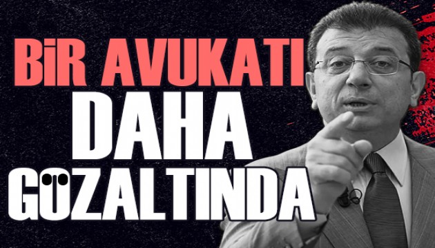 Ekrem İmamoğlu'nun bir avukatı daha gözaltına alındı