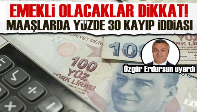 Özgür Erdursun: O emekliler yüzde 30 daha düşük maaş alacak