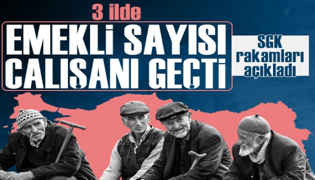 SGK açıkladı: 3 ilde emekli sayısı çalışan sayısını geçti