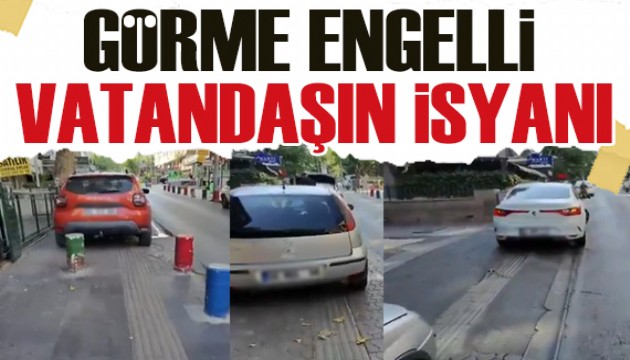 Görme engelli vatandaş, hatalı park yapan sürücülere isyan etti!