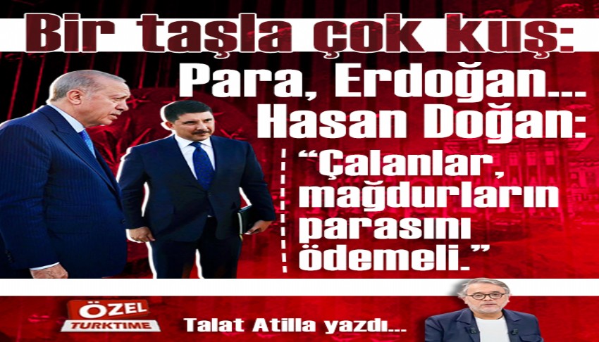 Bir taşla çok kuş: Para, Erdoğan… Hasan Doğan: “Çalanlar, mağdurların parasını ödemeli.”