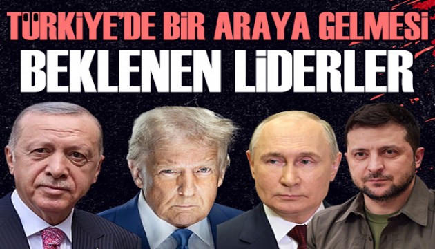 Bu hafta Türkiye'de bir araya gelmesi beklenen liderler