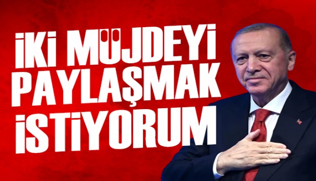 Cumhurbaşkanı Erdoğan: İki önemli müjdeyi paylaşmak istiyorum