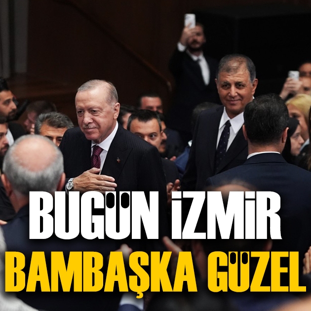 Cumhurbaşkanı Erdoğan: İzmir bugün bambaşka
