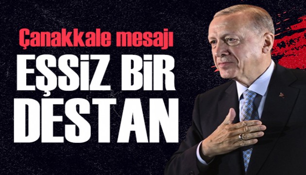Cumhurbaşkanı Erdoğan'dan Çanakkale mesajı: Eşsiz bir destan!