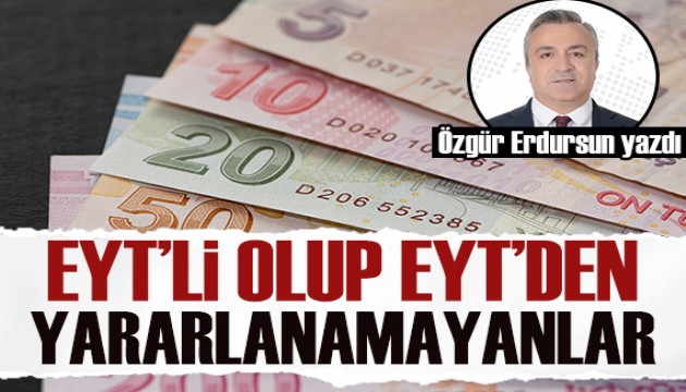 Özgür Erdursun yazdı: EYT'li olup EYT'den yararlanamayanlar!